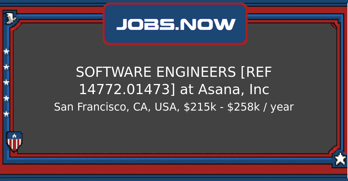SOFTWARE ENGINEERS [REF 14772.01473] at Asana, Inc - JOBS.NOW